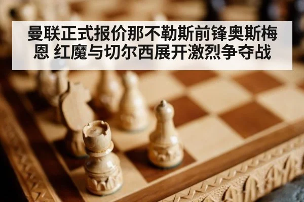 曼联正式报价那不勒斯前锋奥斯梅恩 红魔与切尔西展开激烈争夺战